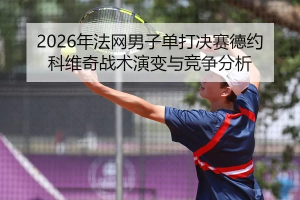 2026年法网男子单打决赛德约科维奇战术演变与竞争分析