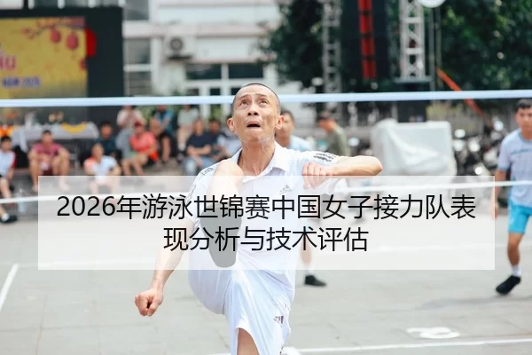 2026年游泳世锦赛中国女子接力队表现分析与技术评估（YABO SPORTS）